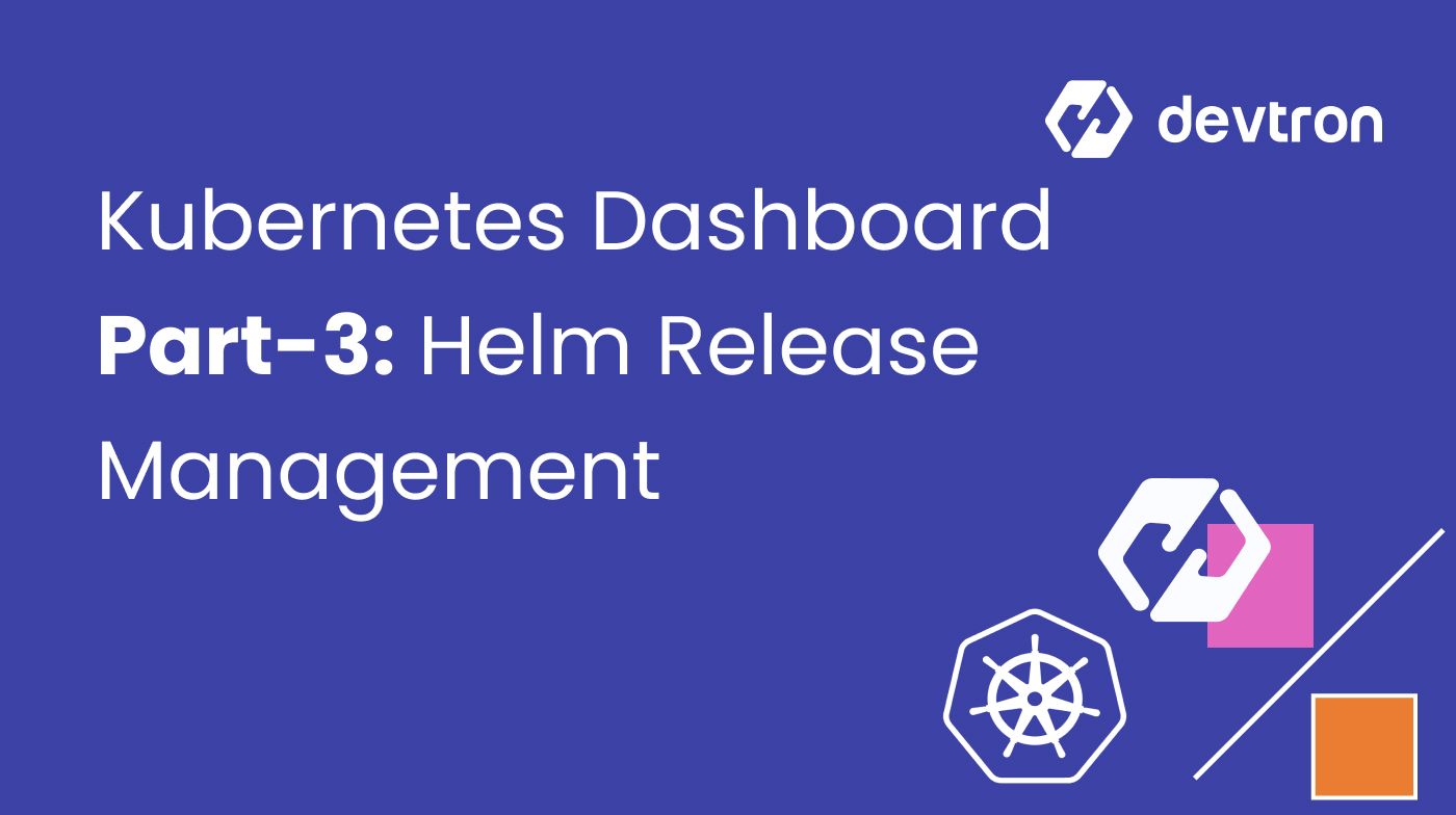 Kubernetes Dashboard Part 3: Helm Release Management