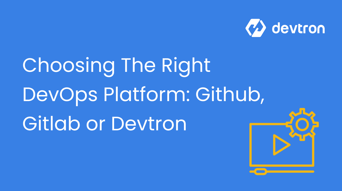 Choosing The Right DevOps Platform: Github, Gitlab or Devtron