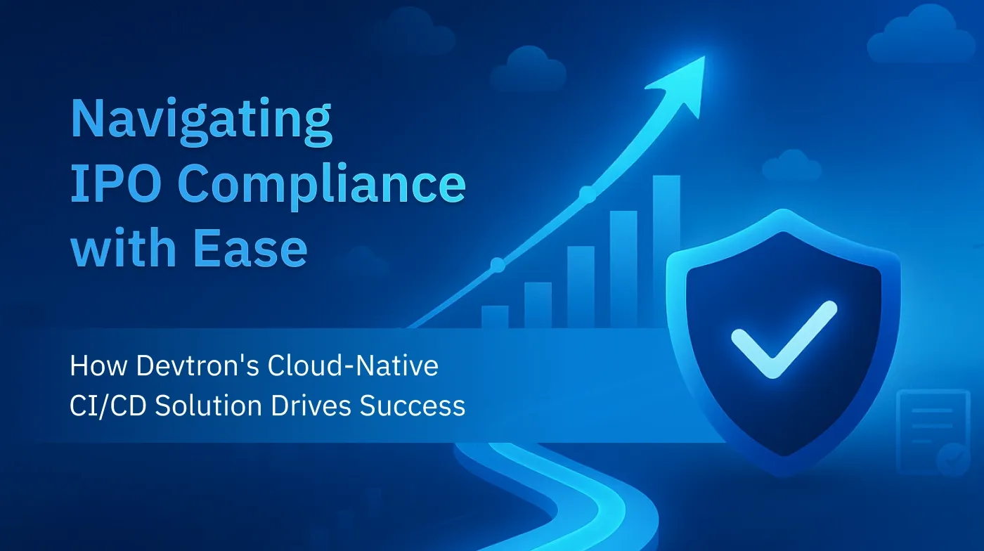 Navigating IPO compliance with Devtron's CI/CD platform