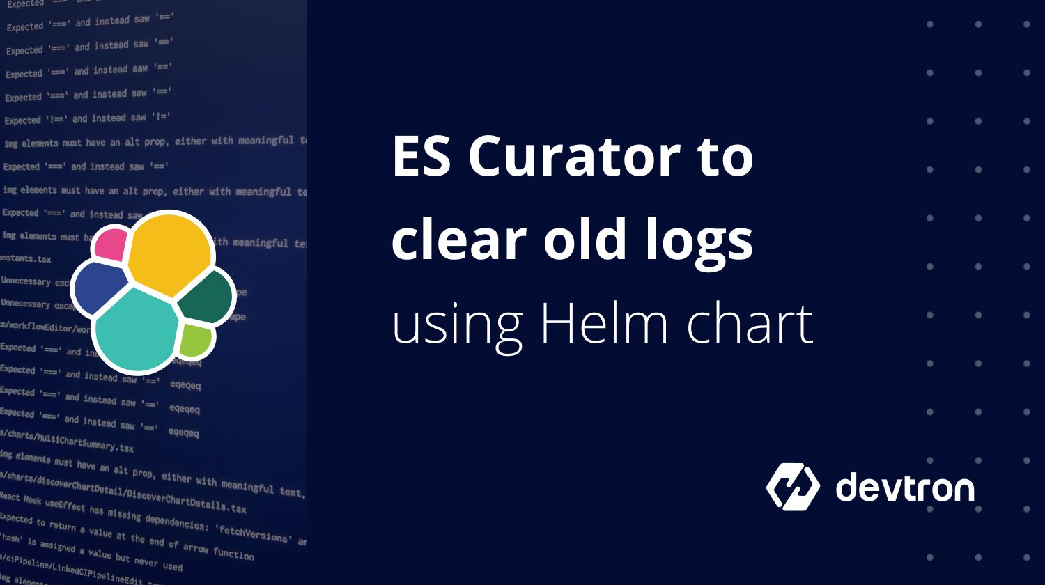 Elastic Search Curator to clear old logs/indices using Helm Chart
