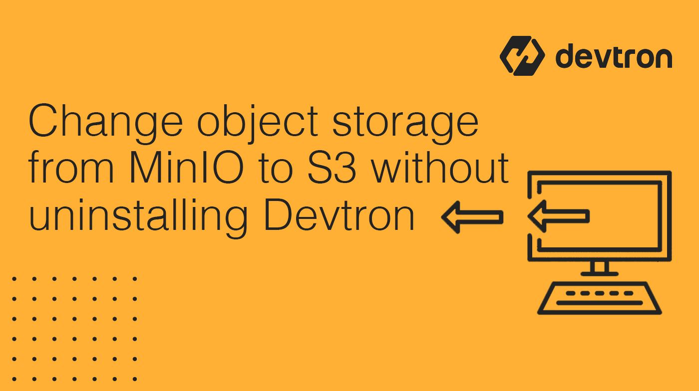 Change object storage from MinIO to S3 without uninstalling Devtron