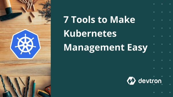 7 Tools To Make Kubernetes Management Easy
