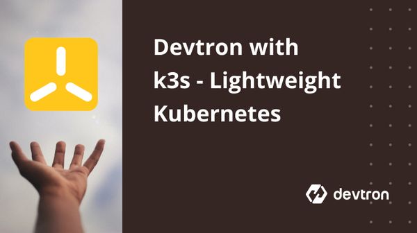 Devtron: Deploy your applications over k3s, Lightweight Kubernetes, in no-time