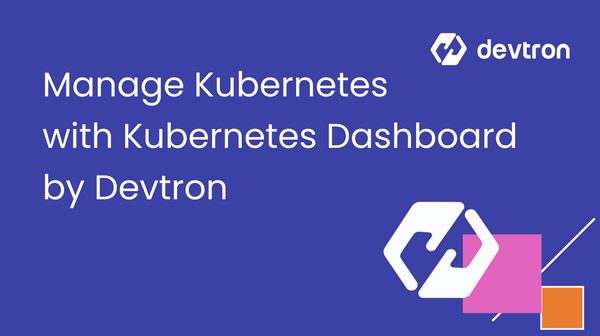 Manage Kubernetes like a Pro with Kubernetes Dashboard by Devtron