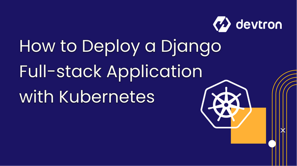 How to Deploy a Django Full-stack Application over Kubernetes